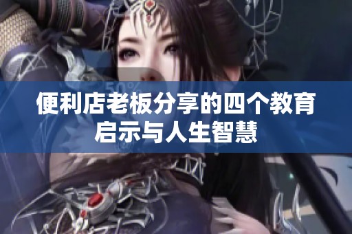 便利店老板分享的四个教育启示与人生智慧