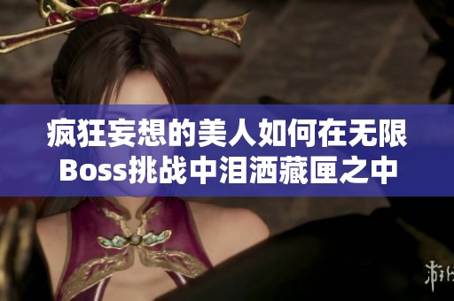 疯狂妄想的美人如何在无限Boss挑战中泪洒藏匣之中