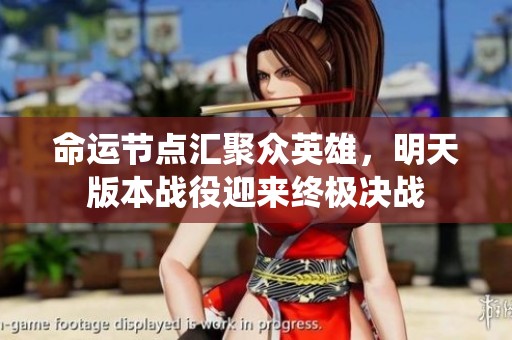 命运节点汇聚众英雄，明天版本战役迎来终极决战