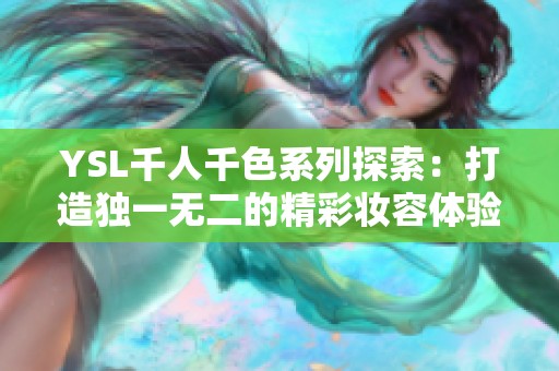 YSL千人千色系列探索：打造独一无二的精彩妆容体验