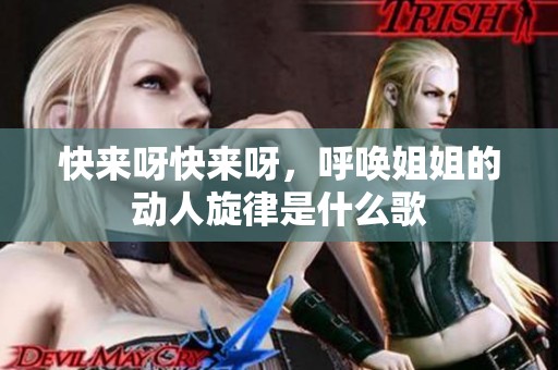 快来呀快来呀，呼唤姐姐的动人旋律是什么歌