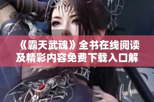 《霸天武魂》全书在线阅读及精彩内容免费下载入口解析