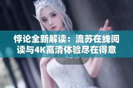 悖论全新解读：流苏在线阅读与4K高清体验尽在得意影视
