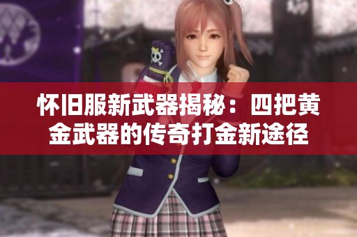 怀旧服新武器揭秘：四把黄金武器的传奇打金新途径