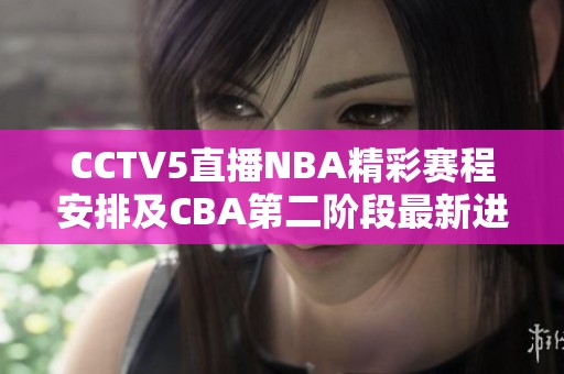 CCTV5直播NBA精彩赛程安排及CBA第二阶段最新进展汇总