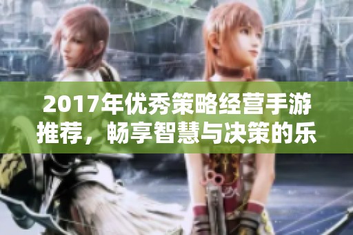 2017年优秀策略经营手游推荐，畅享智慧与决策的乐趣
