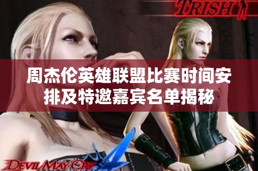 周杰伦英雄联盟比赛时间安排及特邀嘉宾名单揭秘