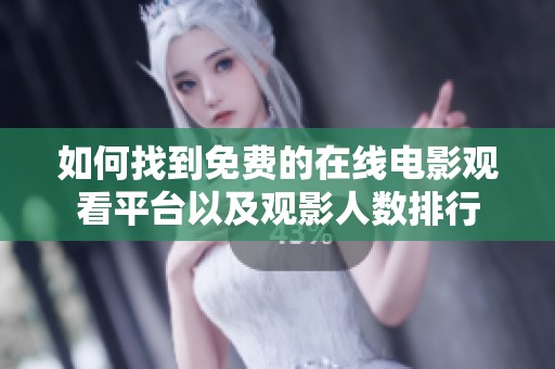 如何找到免费的在线电影观看平台以及观影人数排行