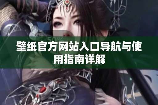 壁纸官方网站入口导航与使用指南详解