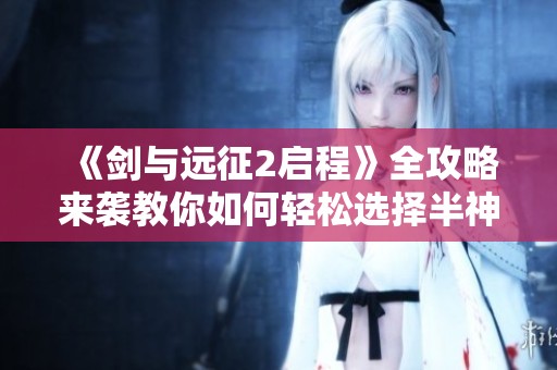 《剑与远征2启程》全攻略来袭教你如何轻松选择半神秘宝之路