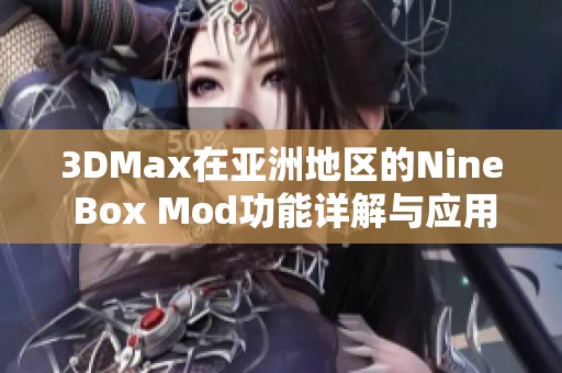 3DMax在亚洲地区的Nine Box Mod功能详解与应用探讨