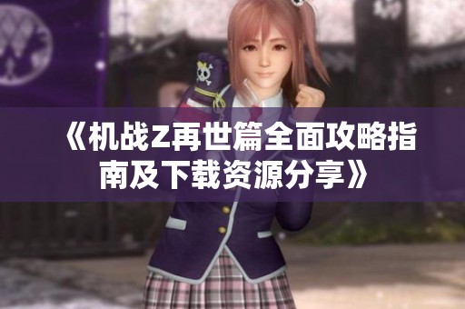 《机战Z再世篇全面攻略指南及下载资源分享》