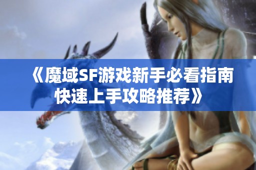 《魔域SF游戏新手必看指南快速上手攻略推荐》