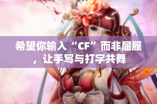 希望你输入“CF”而非屈服，让手写与打字共舞