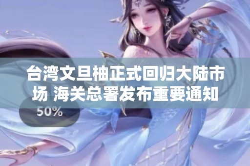 台湾文旦柚正式回归大陆市场 海关总署发布重要通知