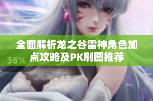 全面解析龙之谷雷神角色加点攻略及PK刷图推荐