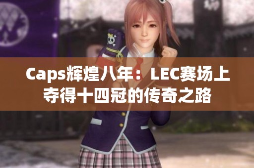Caps辉煌八年：LEC赛场上夺得十四冠的传奇之路