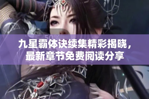 九星霸体诀续集精彩揭晓，最新章节免费阅读分享