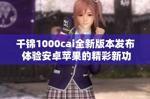 千锦1000cai全新版本发布 体验安卓苹果的精彩新功能