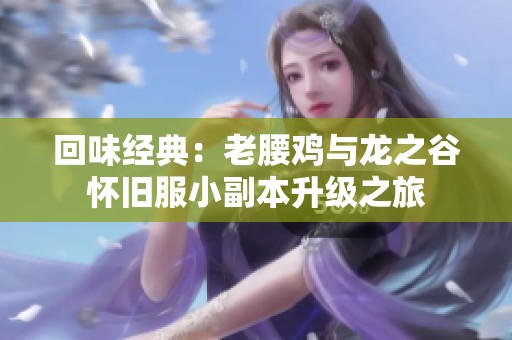 回味经典：老腰鸡与龙之谷怀旧服小副本升级之旅