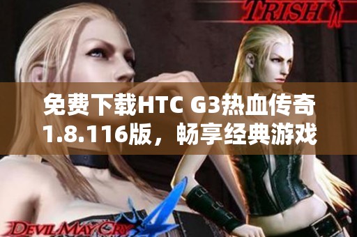 免费下载HTC G3热血传奇1.8.116版，畅享经典游戏乐趣