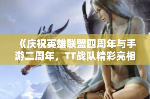 《庆祝英雄联盟四周年与手游二周年，TT战队精彩亮相超级联赛》