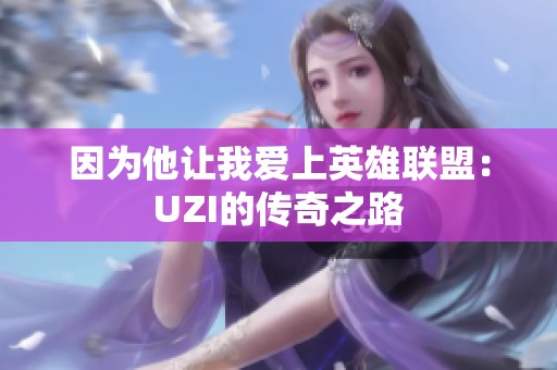 因为他让我爱上英雄联盟：UZI的传奇之路