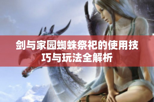 剑与家园蜘蛛祭祀的使用技巧与玩法全解析