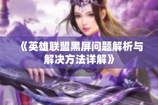 《英雄联盟黑屏问题解析与解决方法详解》