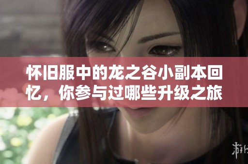 怀旧服中的龙之谷小副本回忆，你参与过哪些升级之旅？