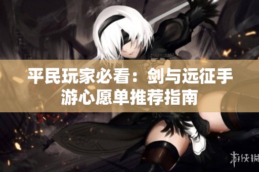 平民玩家必看：剑与远征手游心愿单推荐指南
