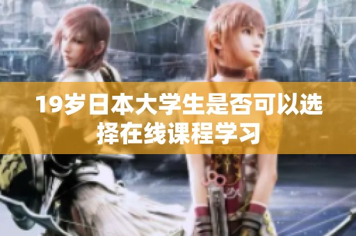 19岁日本大学生是否可以选择在线课程学习