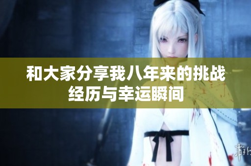 和大家分享我八年来的挑战经历与幸运瞬间