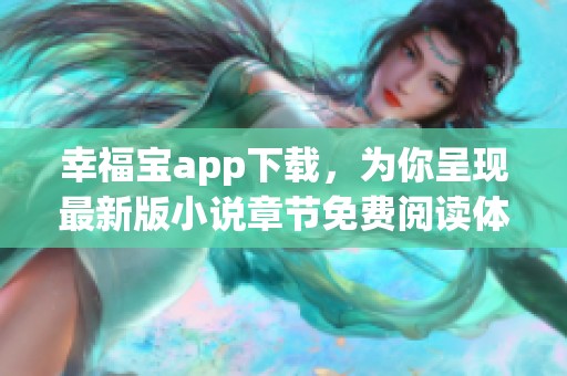 幸福宝app下载，为你呈现最新版小说章节免费阅读体验