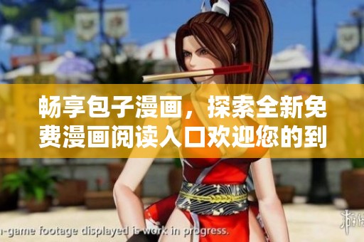 畅享包子漫画，探索全新免费漫画阅读入口欢迎您的到来