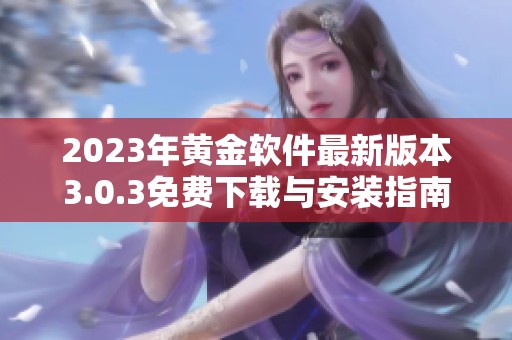 2023年黄金软件最新版本3.0.3免费下载与安装指南