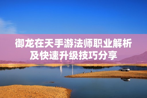 御龙在天手游法师职业解析及快速升级技巧分享