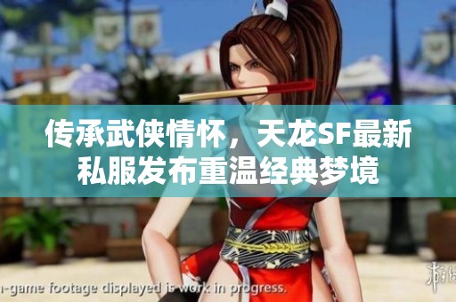 传承武侠情怀，天龙SF最新私服发布重温经典梦境