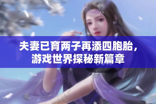 夫妻已育两子再添四胞胎，游戏世界探秘新篇章