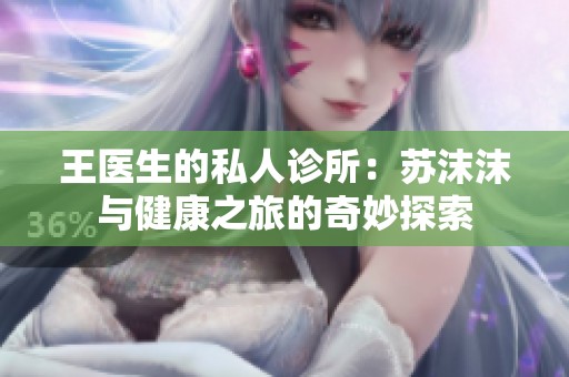 王医生的私人诊所：苏沫沫与健康之旅的奇妙探索