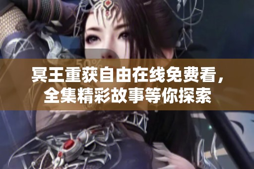 冥王重获自由在线免费看，全集精彩故事等你探索