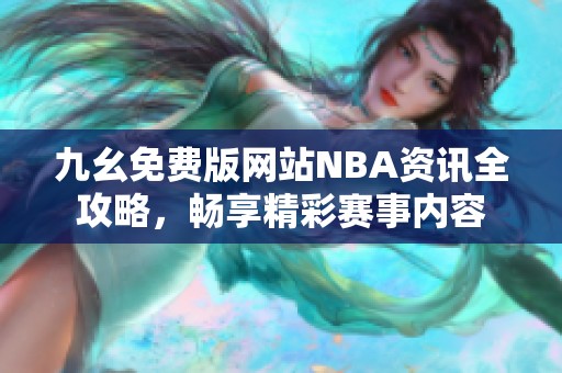 九幺免费版网站NBA资讯全攻略，畅享精彩赛事内容