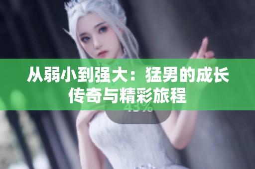 从弱小到强大：猛男的成长传奇与精彩旅程