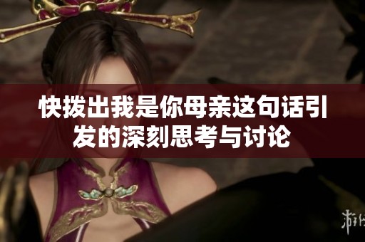 快拨出我是你母亲这句话引发的深刻思考与讨论