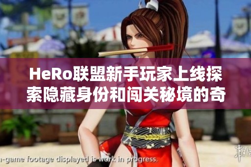 HeRo联盟新手玩家上线探索隐藏身份和闯关秘境的奇妙旅程