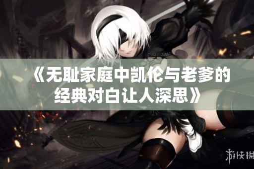 《无耻家庭中凯伦与老爹的经典对白让人深思》