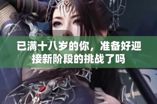 已满十八岁的你，准备好迎接新阶段的挑战了吗