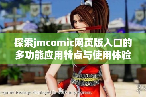 探索jmcomic网页版入口的多功能应用特点与使用体验