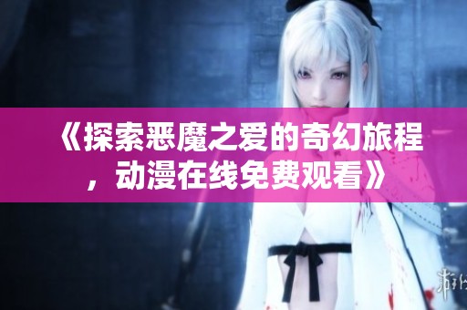 《探索恶魔之爱的奇幻旅程，动漫在线免费观看》