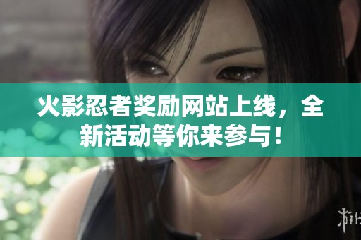 火影忍者奖励网站上线，全新活动等你来参与！